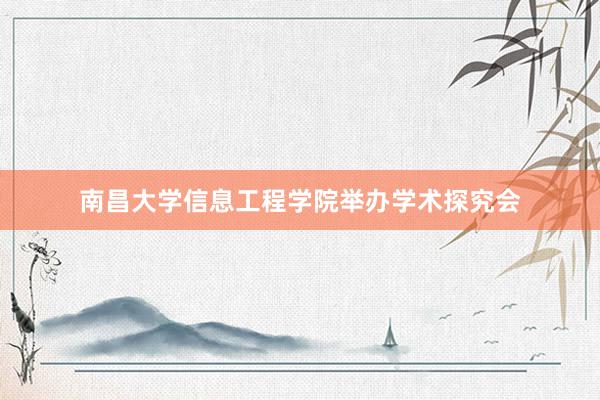 南昌大学信息工程学院举办学术探究会