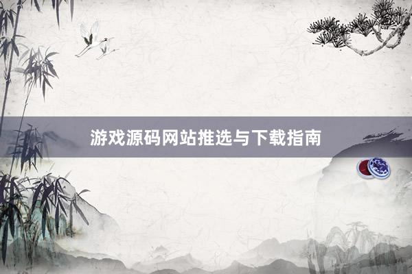 游戏源码网站推选与下载指南