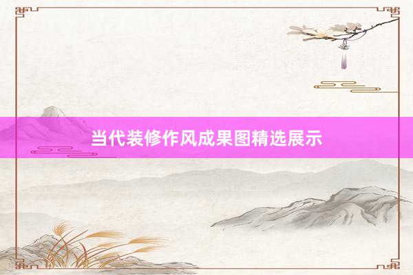 当代装修作风成果图精选展示